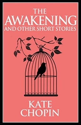 The Awakening & Other Short Stories Illustrated by Kate Chopin