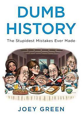Dumb History: The Stupidest Mistakes Ever Made by Joey Green