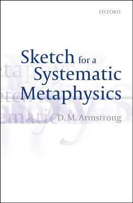 Sketch for a Systematic Metaphysics by D. M. Armstrong