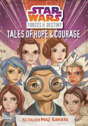 Star Wars Forces of Destiny: Tales of Hope and Courage by Adam Devaney, Elizabeth Schaefer