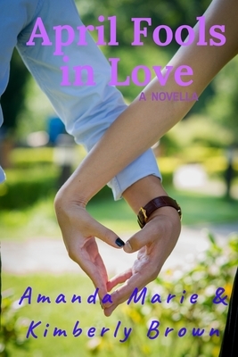 April Fools in Love: A Novella by Amanda Marie, Kimberly Brown