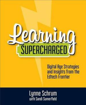 Learning Supercharged: Digital Age Strategies and Insights from the EdTech Frontier by Sandi Sumerfield, Lynne Schrum