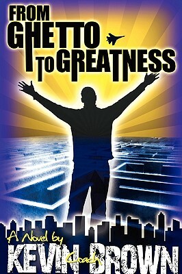 From Ghetto to Greatness by Kevin Brown