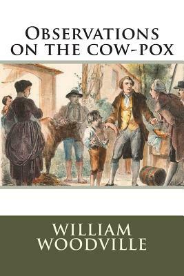 Observations on the cow-pox by William Woodville