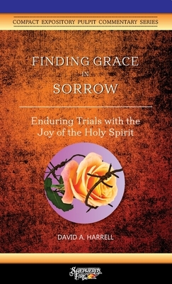 Finding Grace in Sorrow: Enduring Trials with the Joy of the Holy Spirit by David a. Harrell