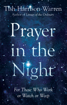 Prayer in the Night: For Those Who Work or Watch or Weep by Tish Harrison Warren