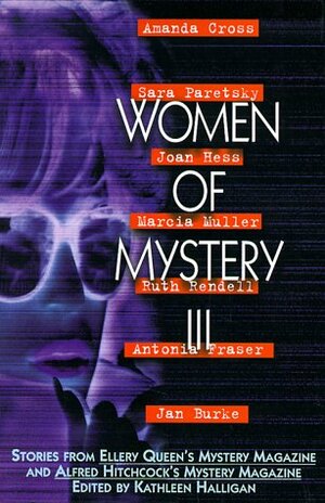 Women of Mystery III: Stories from Ellery Queen's Mystery Magazine and Alfred Hitchcock Mystery Magazine by Dorothy Salisbury Davis, Jan Burke, Kathleen Halligan, Margaret Yorke, Marcia Muller, Margaret Maron, Celia Fremlin, B.K. Stevens, Joyce Christmas, Suzanne Jones, Sara Paretsky, Patricia McGerr, Shizuko Natsuki, Barbara Paul, Janice Law, Joan Hess, Kristine Kathryn Rusch, Antonia Fraser, Amanda Cross, Ruth Rendell