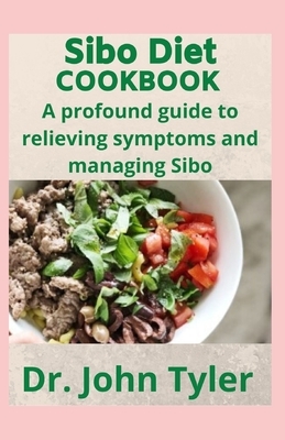 Sibo Diet Cookbook: A profound guide to relieving symptoms and managing SIBO by John Tyler