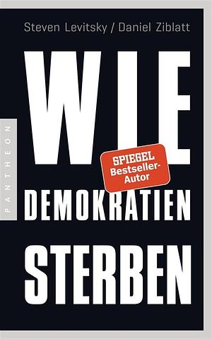 Wie Demokratien sterben by Steven Levitsky, Daniel Ziblatt