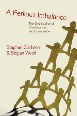 A Perilous Imbalance: The Globalization of Canadian Law and Governance by Stephen Clarkson