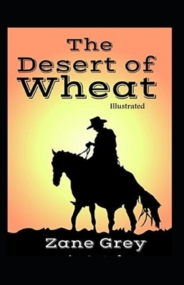 The Desert of Wheat Illustrated by Zane Grey