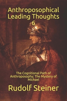 Anthroposophical Leading Thoughts 6: The Cognitional Path of Anthroposophy; The Mystery of Michael by Rudolf Steiner
