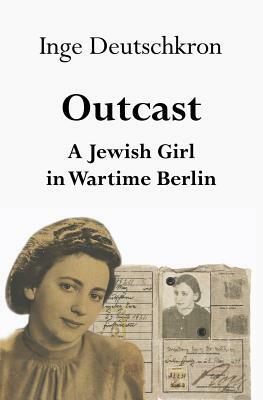 Outcast: A Jewish Girl in Wartime Berlin by Inge Deutschkron