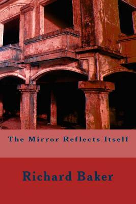 The Mirror Reflects Itself by Richard Baker