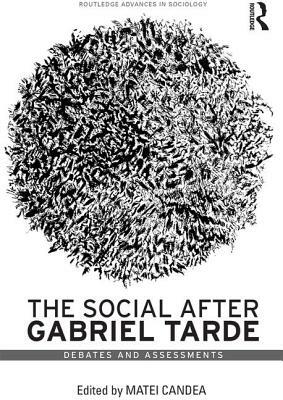 The Social After Gabriel Tarde: Debates and Assessments by 