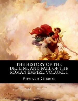 The History of the Decline and Fall of the Roman Empire, Volume 1 by Edward Gibbon