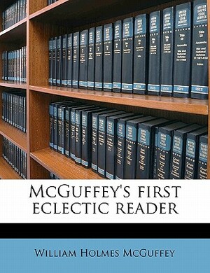 McGuffey's First Eclectic Reader by William Holmes McGuffey