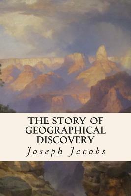 The Story of Geographical Discovery by Joseph Jacobs