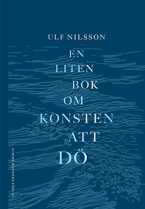 En liten bok om konsten att dö by Ulf Nilsson