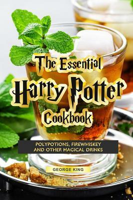 The Essential Harry Potter Cookbook: Polypotions, Firewhiskey And Other Magical Drinks by George King