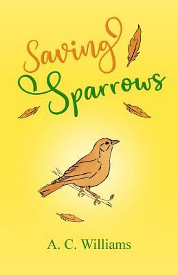 Saving Sparrows by A. C. Williams