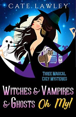 Witches & Vampires & Ghosts - Oh My!: Three Magical Cozy Mysteries by Kate Baray, Cate Lawley