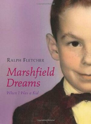 Marshfield Dreams: When I Was a Kid by Ralph Fletcher