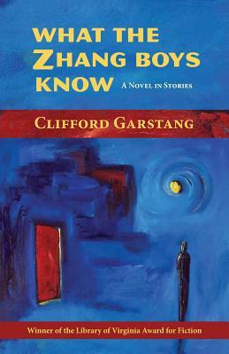 What the Zhang Boys Know by Clifford Garstang