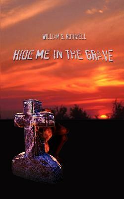 Hide Me in the Grave by William Rothwell