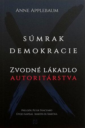 Súmrak demokracie: Zvodné lákadlo autoritárstva by Anne Applebaum