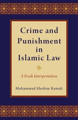 Crime and Punishment in Islamic Law: A Fresh Interpretation by Mohammad Hashim Kamali