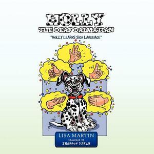 Holly the Deaf Dalmatian: Holly Learns Sign Language by Lisa Martin