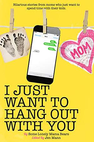 I Just Want to Hang Out With You by Jen Mann