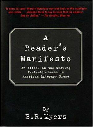 A Reader's Manifesto: An Attack on the Growing Pretentiousness in American Literary Prose by B.R. Myers