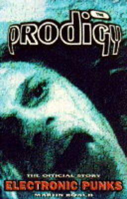 The Prodigy: Electronic Punks: The Official Story by Martin Roach