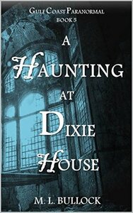 A Haunting at Dixie House by M.L. Bullock