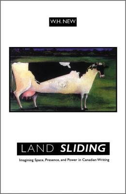 Land Sliding Imagining Space P: Imagining Space, Presence, and Power in Canadian Writing by W. H. New