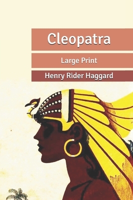 Cleopatra: Large Print by H. Rider Haggard