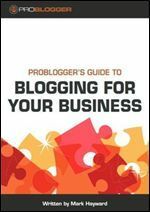 ProBlogger's Guide to Blogging for Your Business by Naomi Creek, Mark Hayward, Jasmin Tragas