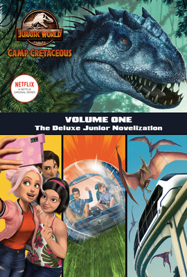 Camp Cretaceous, Volume One: The Deluxe Junior Novelization (Jurassic World: Camp Cretaceous) by Steve Behling