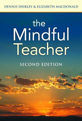 The Mindful Teacher by Elizabeth MacDonald, Dennis Shirley