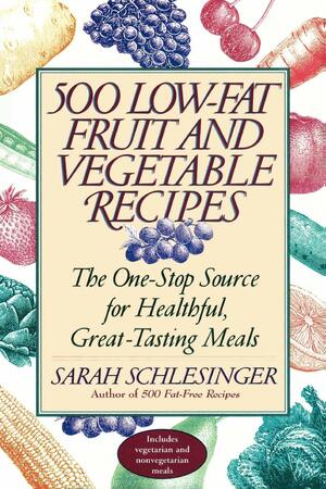 500 Low-Fat Fruit and Vegetable Recipes: The One-Stop Source for Heathful, Great-Tasting Meals by Sarah Schlesinger