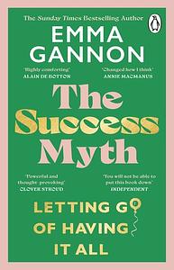 The Success Myth: letting go of having it all by Emma Gannon