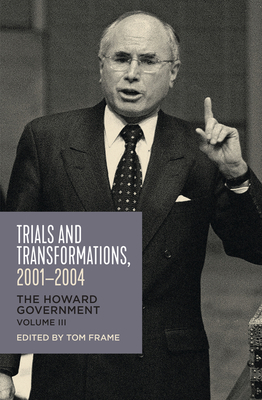 Trials and Transformations, 2001-2004: The Howard Government by Tom Frame