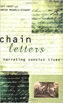 Chain Letters: Narrating Convict Lives by Lucy Frost, Hamish Maxwell-Stewart