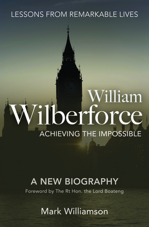 William Wilberforce: Achieving the Impossible by Mark Williamson