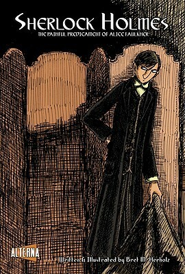 Sherlock Holmes: The Painful Predicament of Alice Faulkner by Bret M. Herholz