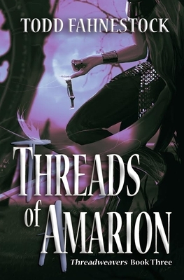Threads of Amarion by Todd Fahnestock