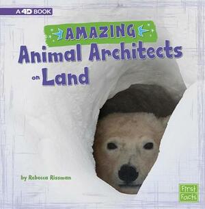 Amazing Animal Architects on Land: A 4D Book by Rebecca Rissman