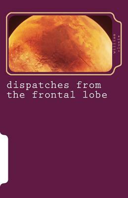 dispatches from the frontal lobe by William Clunie